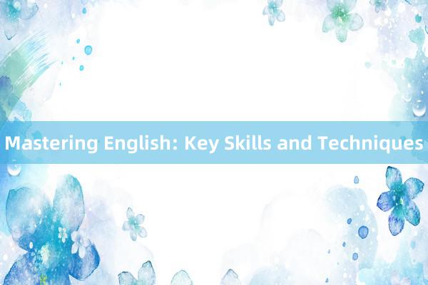 Mastering English: Key Skills and Techniques