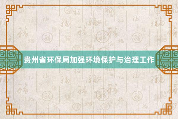 贵州省环保局加强环境保护与治理工作